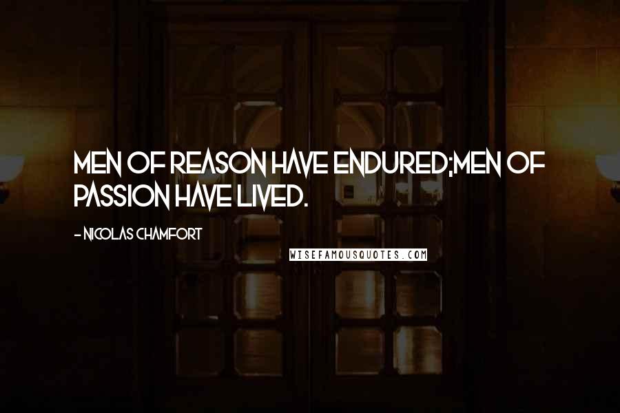 Nicolas Chamfort Quotes: Men of reason have endured;men of passion have lived.