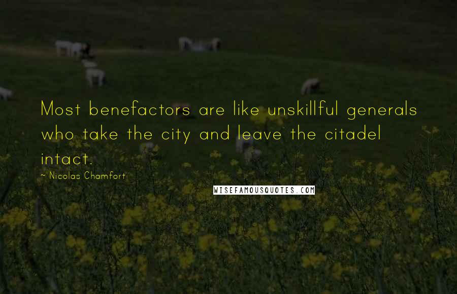 Nicolas Chamfort Quotes: Most benefactors are like unskillful generals who take the city and leave the citadel intact.