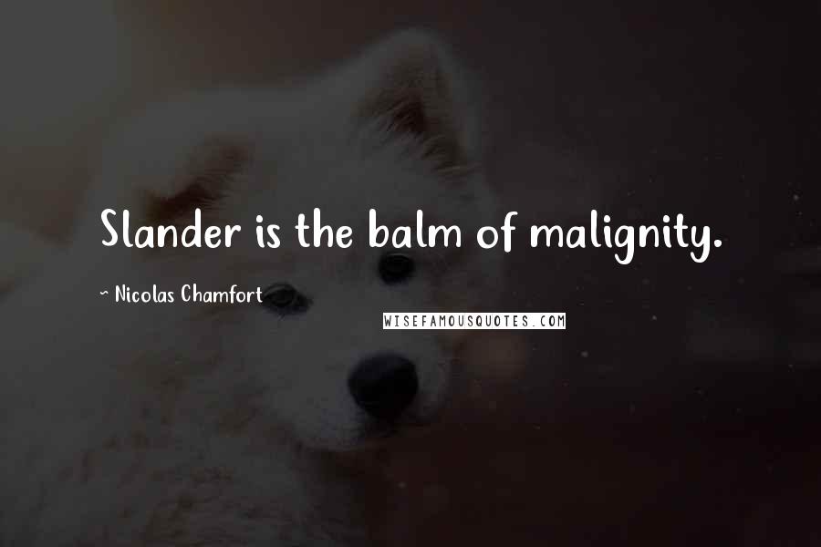 Nicolas Chamfort Quotes: Slander is the balm of malignity.