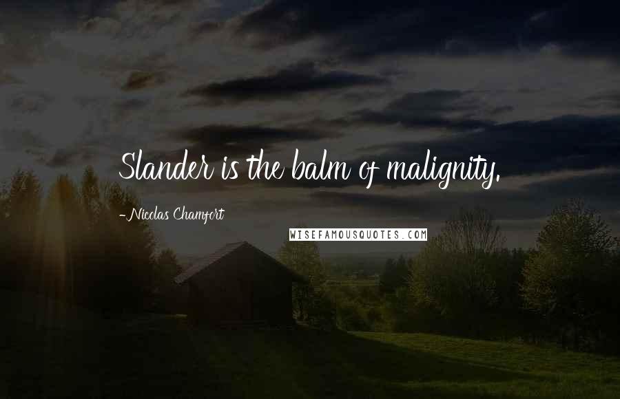 Nicolas Chamfort Quotes: Slander is the balm of malignity.