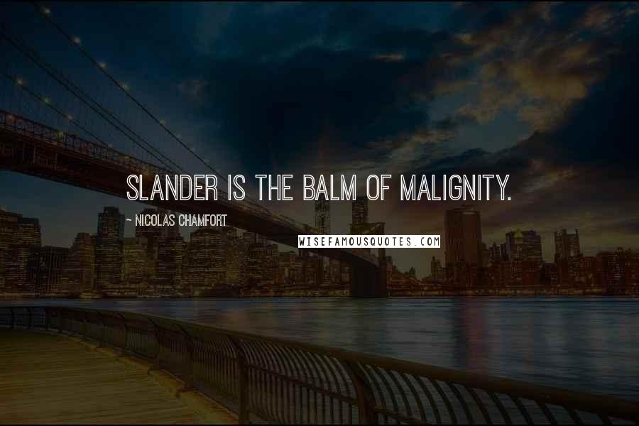 Nicolas Chamfort Quotes: Slander is the balm of malignity.