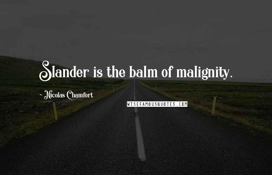 Nicolas Chamfort Quotes: Slander is the balm of malignity.