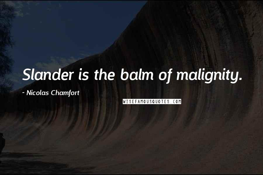 Nicolas Chamfort Quotes: Slander is the balm of malignity.