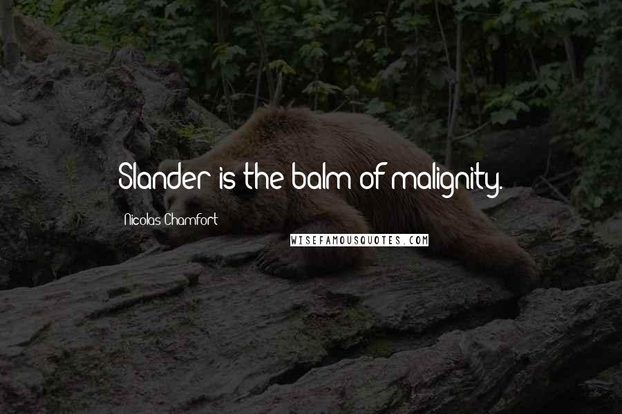 Nicolas Chamfort Quotes: Slander is the balm of malignity.