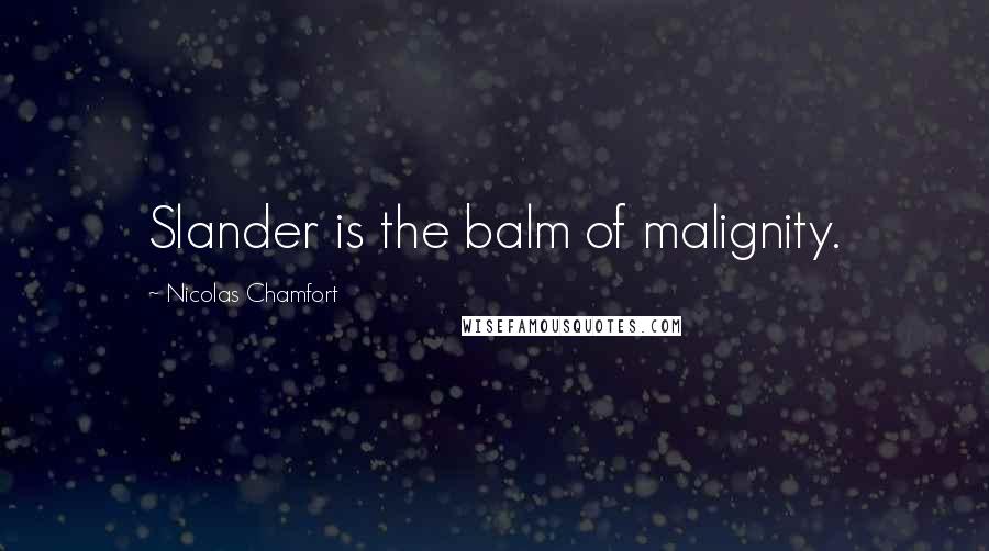 Nicolas Chamfort Quotes: Slander is the balm of malignity.