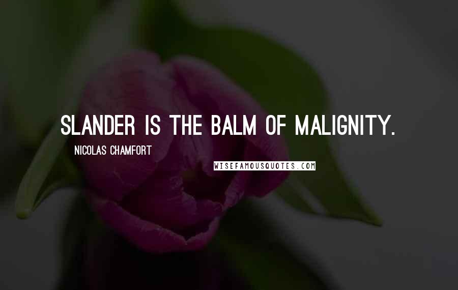 Nicolas Chamfort Quotes: Slander is the balm of malignity.