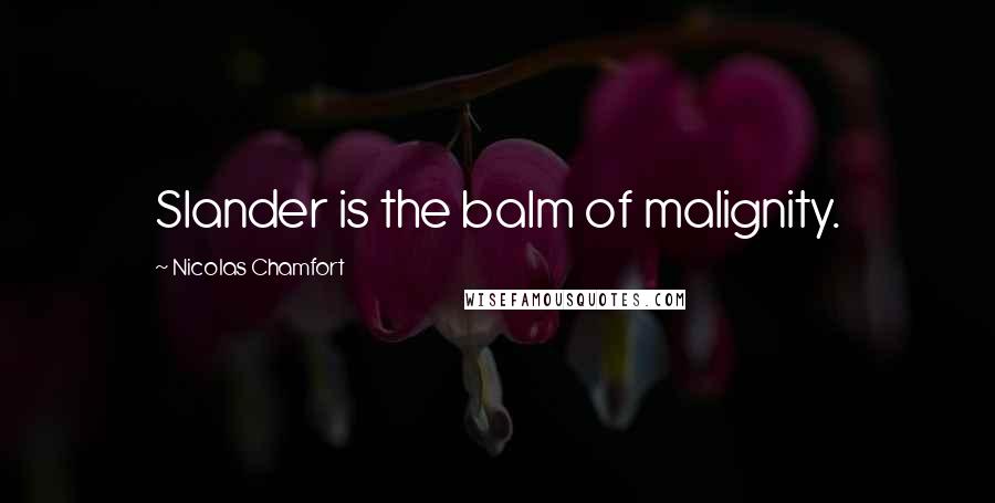 Nicolas Chamfort Quotes: Slander is the balm of malignity.