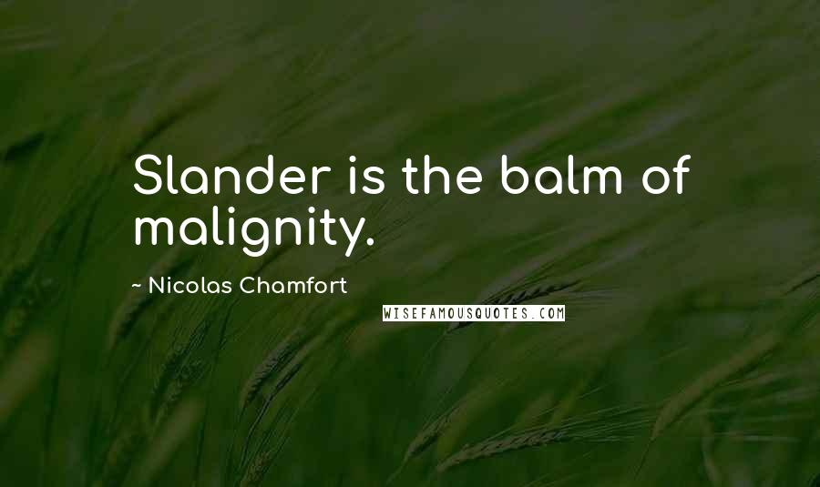 Nicolas Chamfort Quotes: Slander is the balm of malignity.