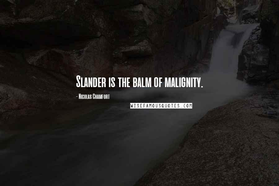 Nicolas Chamfort Quotes: Slander is the balm of malignity.