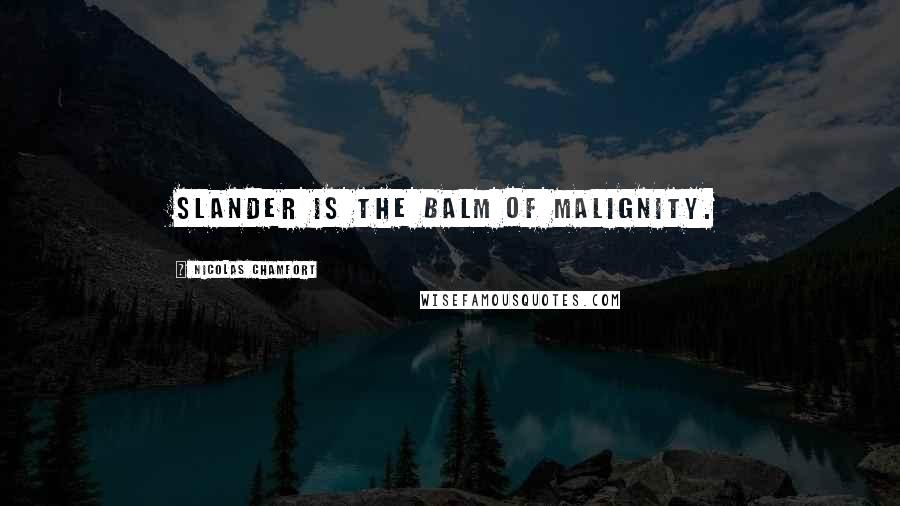 Nicolas Chamfort Quotes: Slander is the balm of malignity.