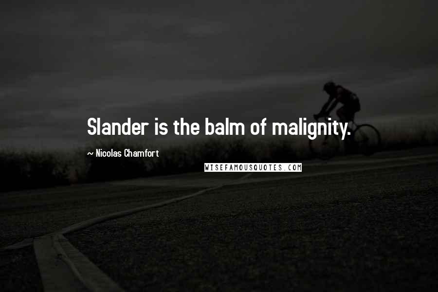 Nicolas Chamfort Quotes: Slander is the balm of malignity.