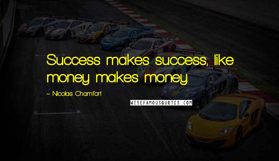 Nicolas Chamfort Quotes: Success makes success, like money makes money.