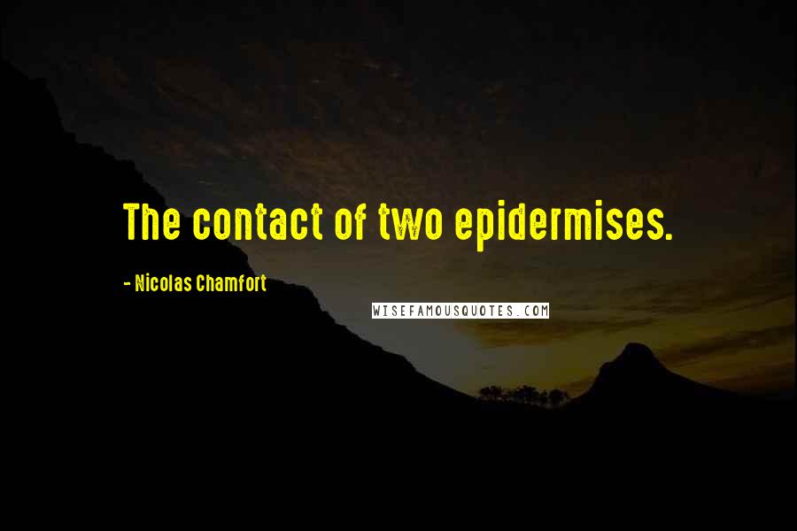 Nicolas Chamfort Quotes: The contact of two epidermises.