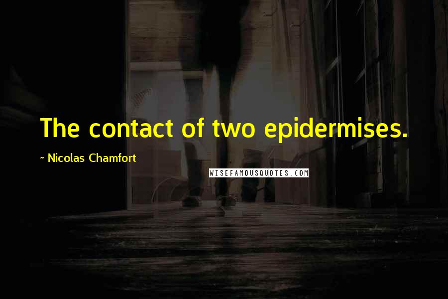 Nicolas Chamfort Quotes: The contact of two epidermises.