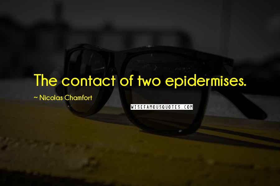 Nicolas Chamfort Quotes: The contact of two epidermises.