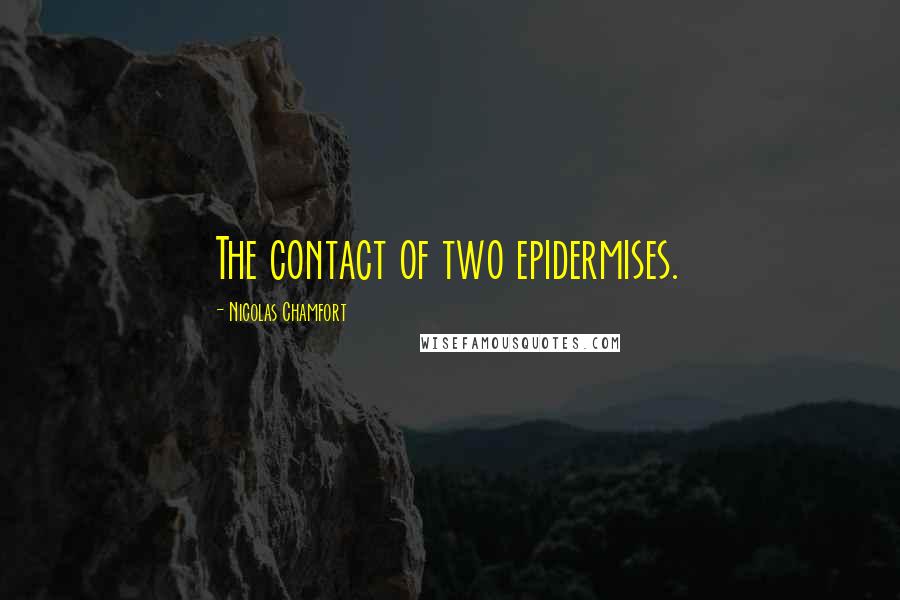 Nicolas Chamfort Quotes: The contact of two epidermises.