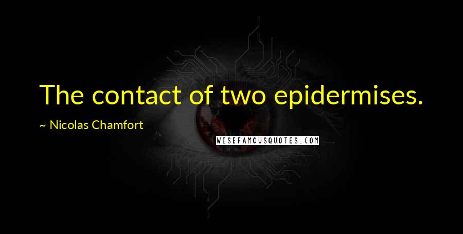 Nicolas Chamfort Quotes: The contact of two epidermises.