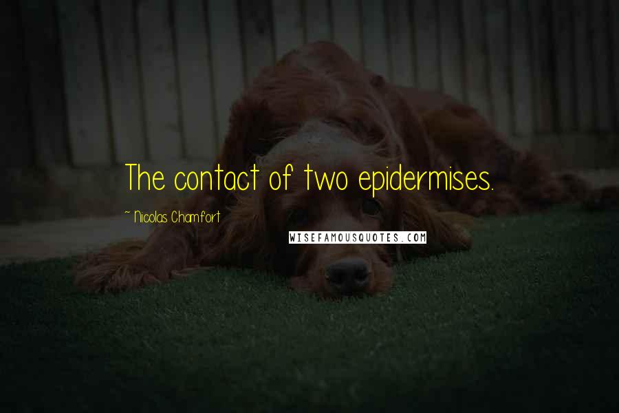 Nicolas Chamfort Quotes: The contact of two epidermises.