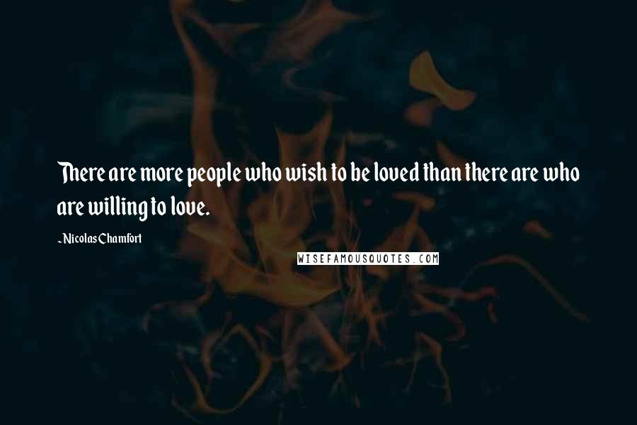 Nicolas Chamfort Quotes: There are more people who wish to be loved than there are who are willing to love.