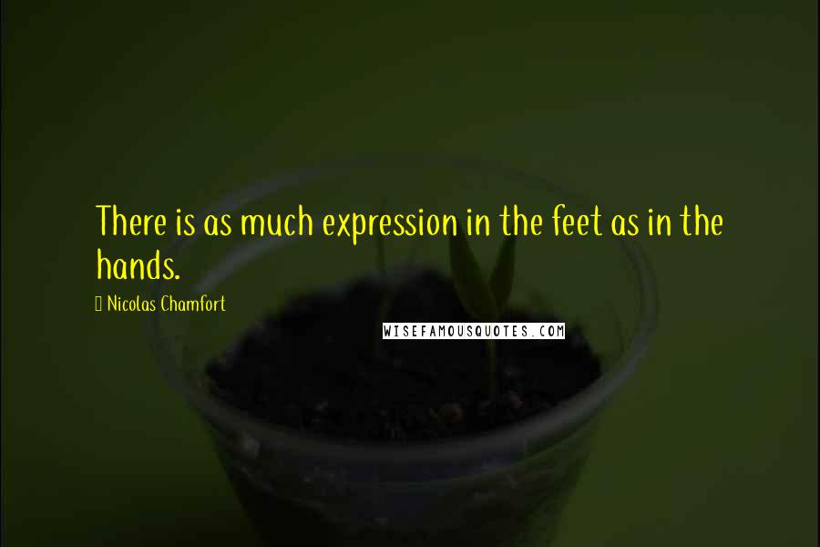 Nicolas Chamfort Quotes: There is as much expression in the feet as in the hands.