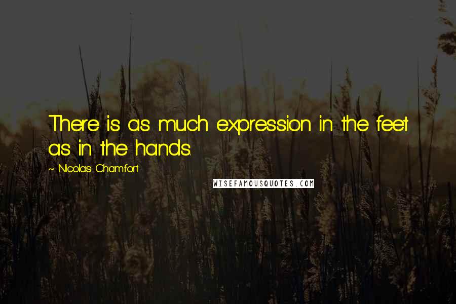 Nicolas Chamfort Quotes: There is as much expression in the feet as in the hands.