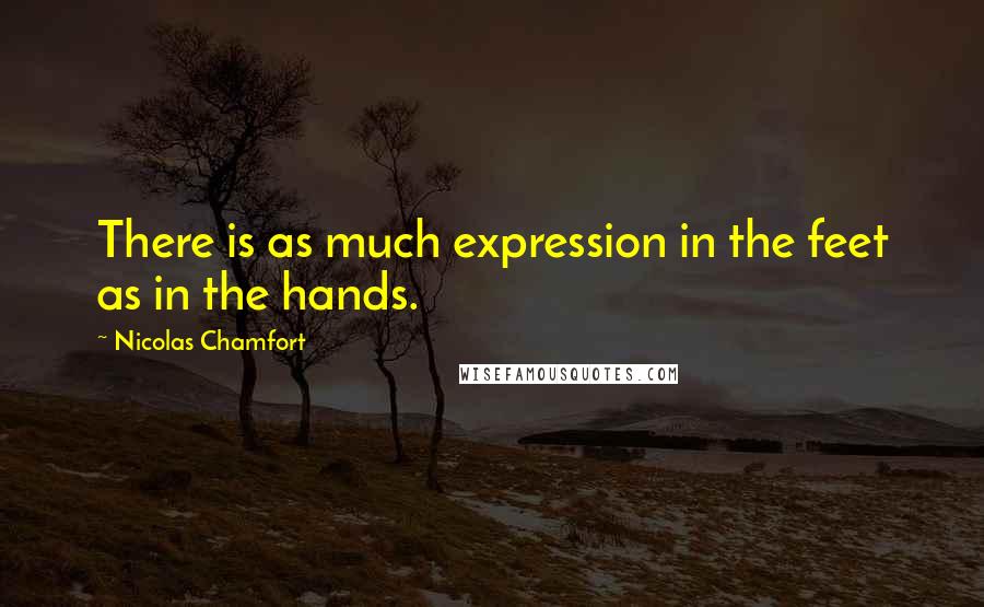 Nicolas Chamfort Quotes: There is as much expression in the feet as in the hands.