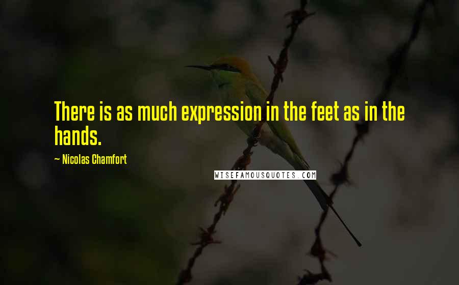 Nicolas Chamfort Quotes: There is as much expression in the feet as in the hands.