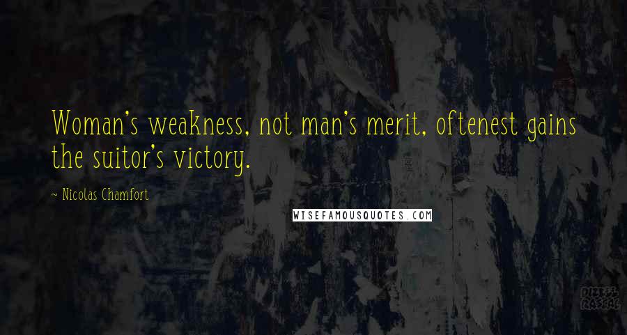 Nicolas Chamfort Quotes: Woman's weakness, not man's merit, oftenest gains the suitor's victory.