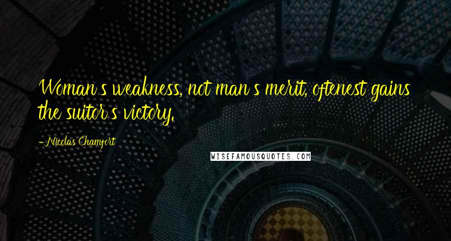 Nicolas Chamfort Quotes: Woman's weakness, not man's merit, oftenest gains the suitor's victory.