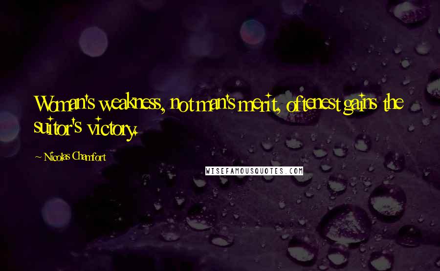 Nicolas Chamfort Quotes: Woman's weakness, not man's merit, oftenest gains the suitor's victory.