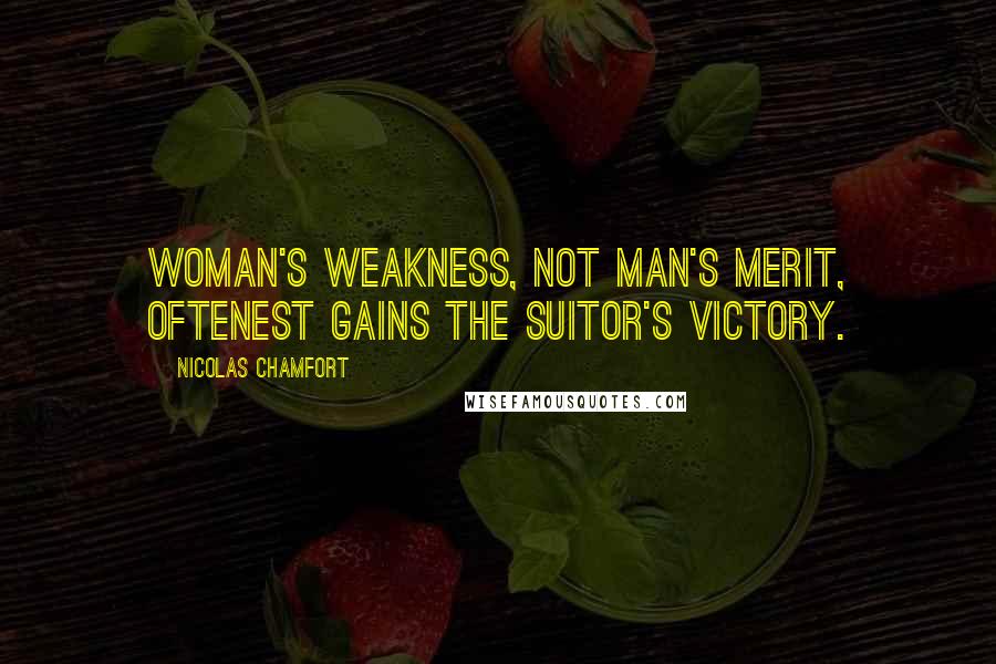 Nicolas Chamfort Quotes: Woman's weakness, not man's merit, oftenest gains the suitor's victory.