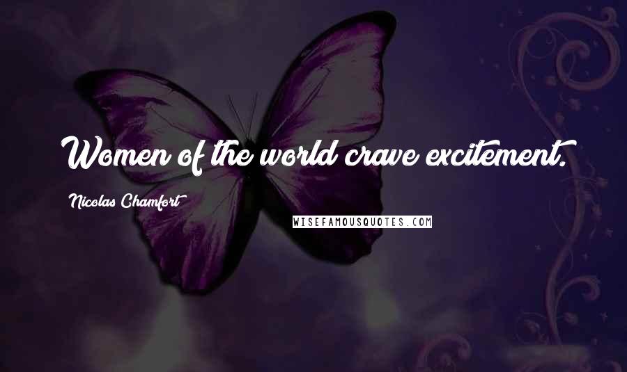 Nicolas Chamfort Quotes: Women of the world crave excitement.