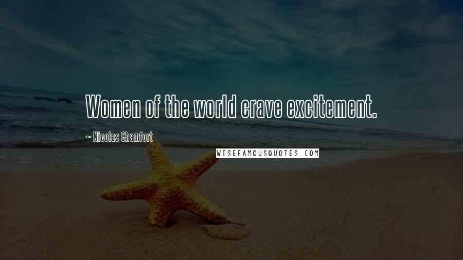 Nicolas Chamfort Quotes: Women of the world crave excitement.