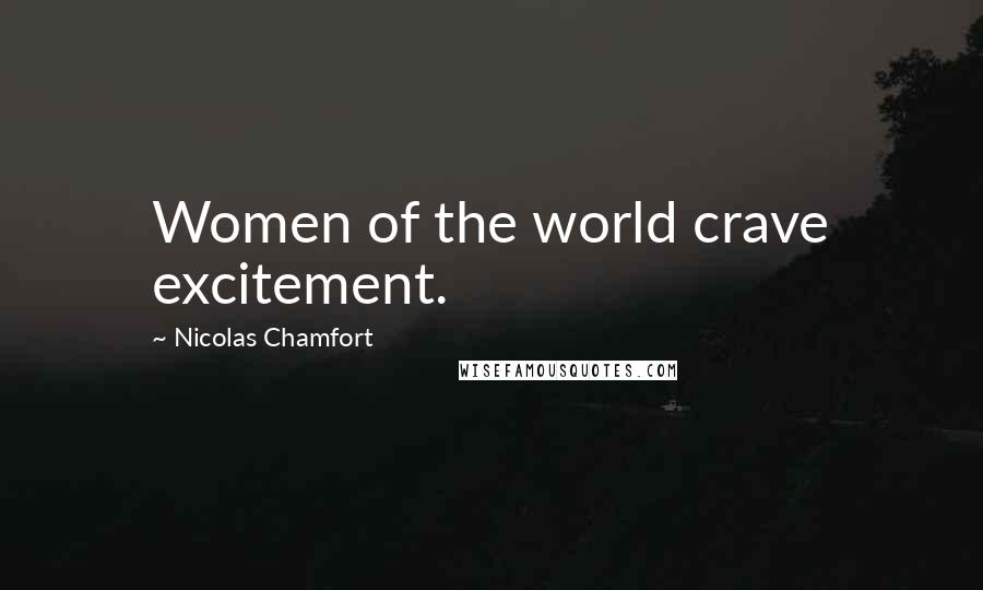 Nicolas Chamfort Quotes: Women of the world crave excitement.
