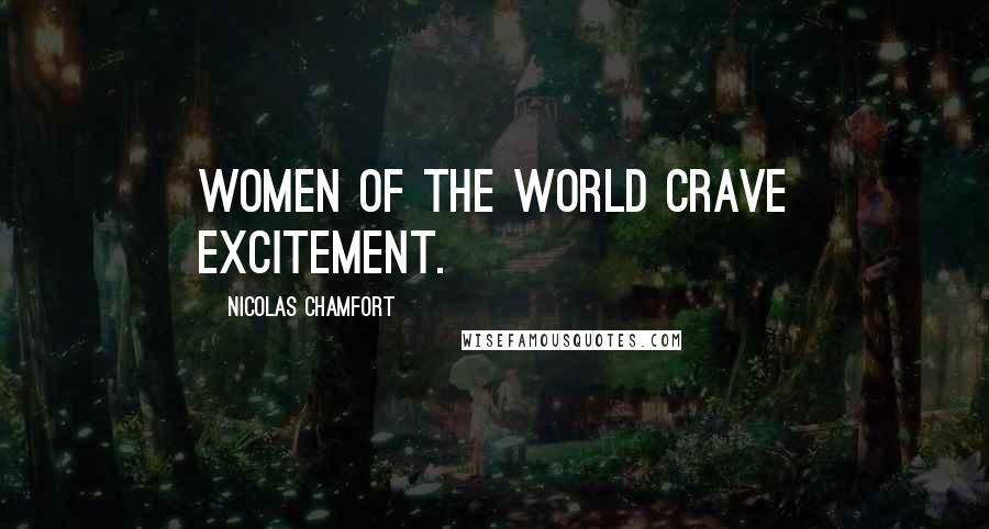 Nicolas Chamfort Quotes: Women of the world crave excitement.