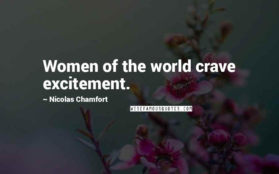Nicolas Chamfort Quotes: Women of the world crave excitement.