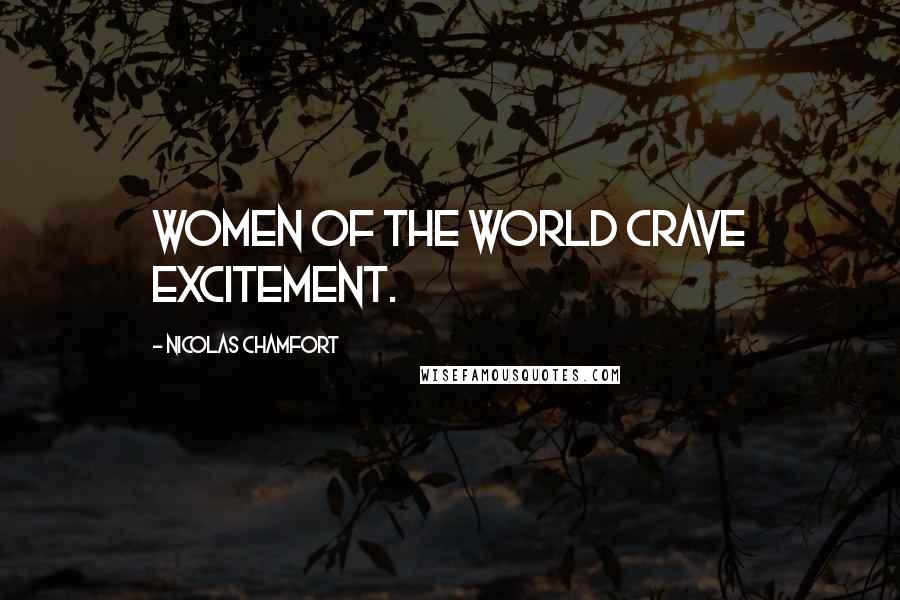 Nicolas Chamfort Quotes: Women of the world crave excitement.