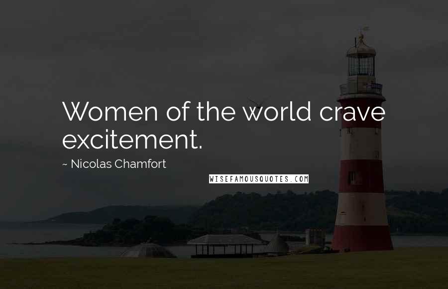 Nicolas Chamfort Quotes: Women of the world crave excitement.