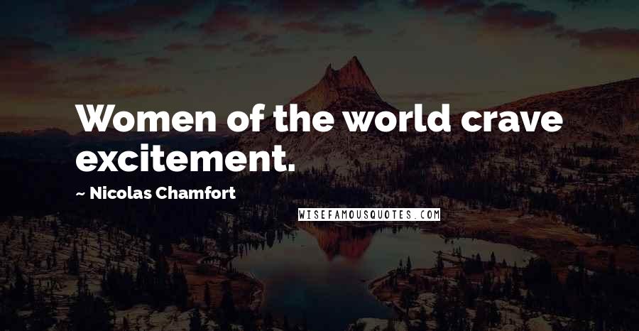 Nicolas Chamfort Quotes: Women of the world crave excitement.