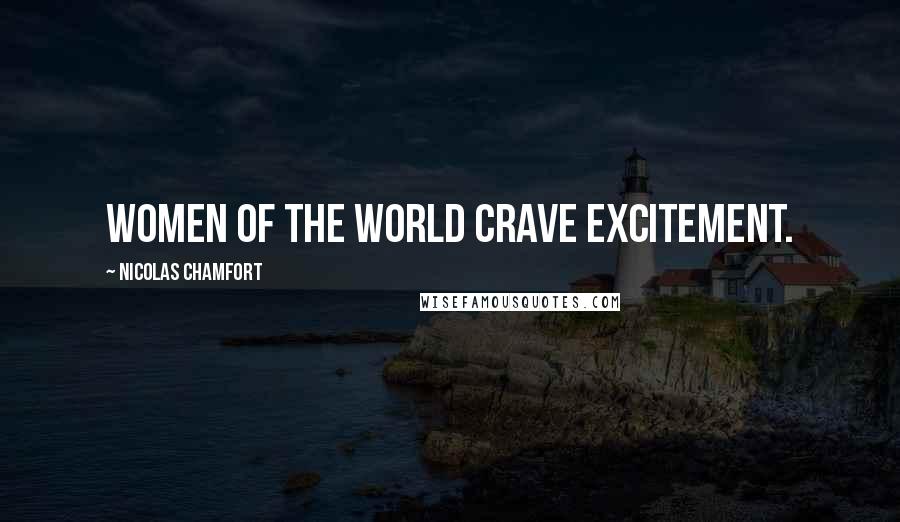 Nicolas Chamfort Quotes: Women of the world crave excitement.