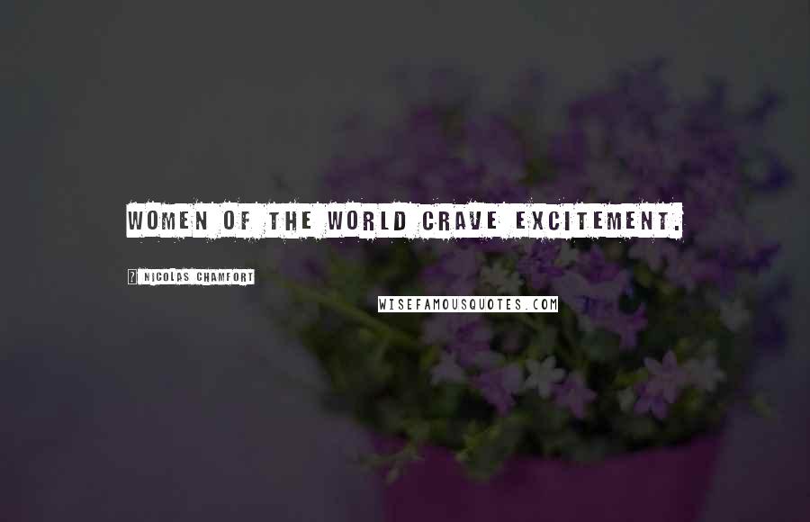Nicolas Chamfort Quotes: Women of the world crave excitement.