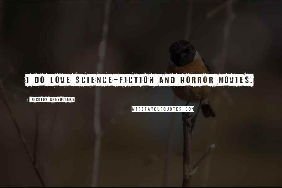 Nicolas Ghesquiere Quotes: I do love science-fiction and horror movies.