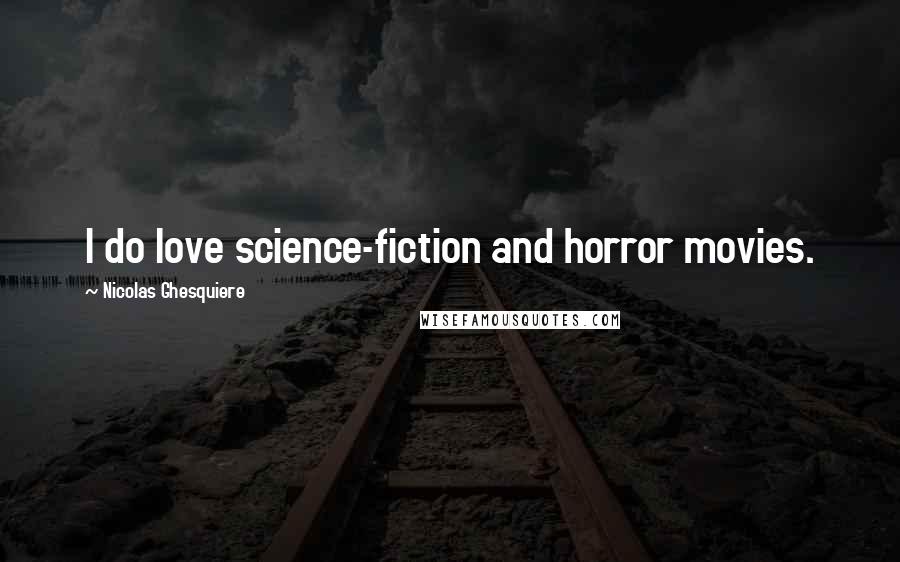 Nicolas Ghesquiere Quotes: I do love science-fiction and horror movies.