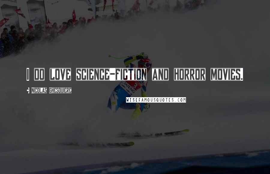 Nicolas Ghesquiere Quotes: I do love science-fiction and horror movies.