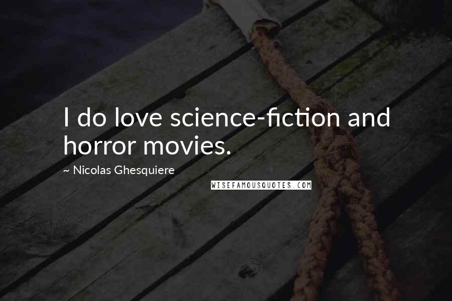 Nicolas Ghesquiere Quotes: I do love science-fiction and horror movies.