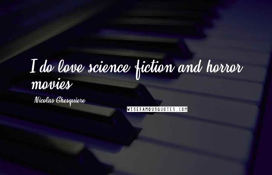 Nicolas Ghesquiere Quotes: I do love science-fiction and horror movies.
