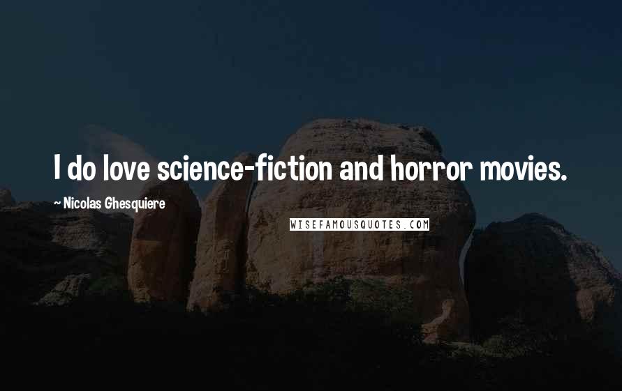Nicolas Ghesquiere Quotes: I do love science-fiction and horror movies.