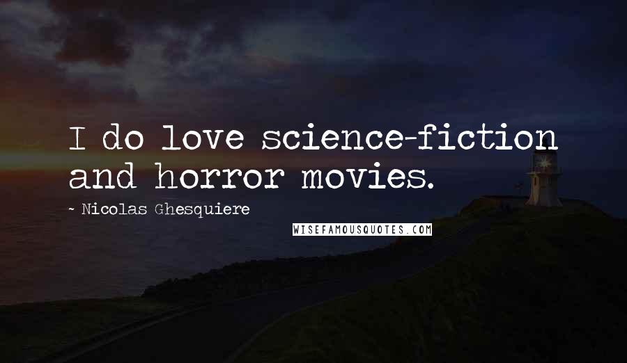 Nicolas Ghesquiere Quotes: I do love science-fiction and horror movies.