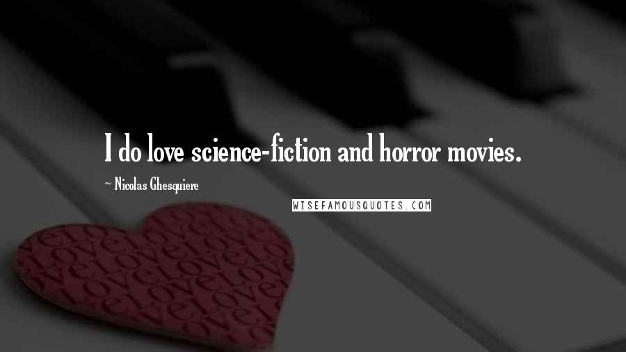Nicolas Ghesquiere Quotes: I do love science-fiction and horror movies.