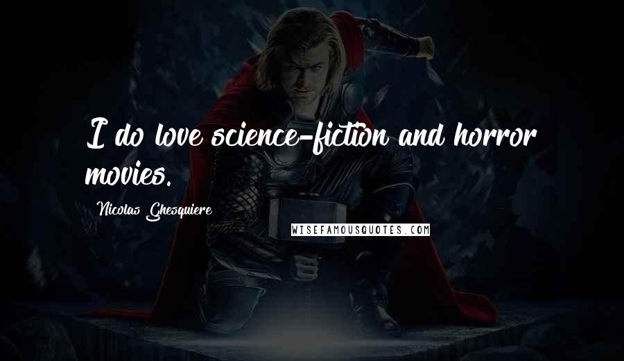 Nicolas Ghesquiere Quotes: I do love science-fiction and horror movies.
